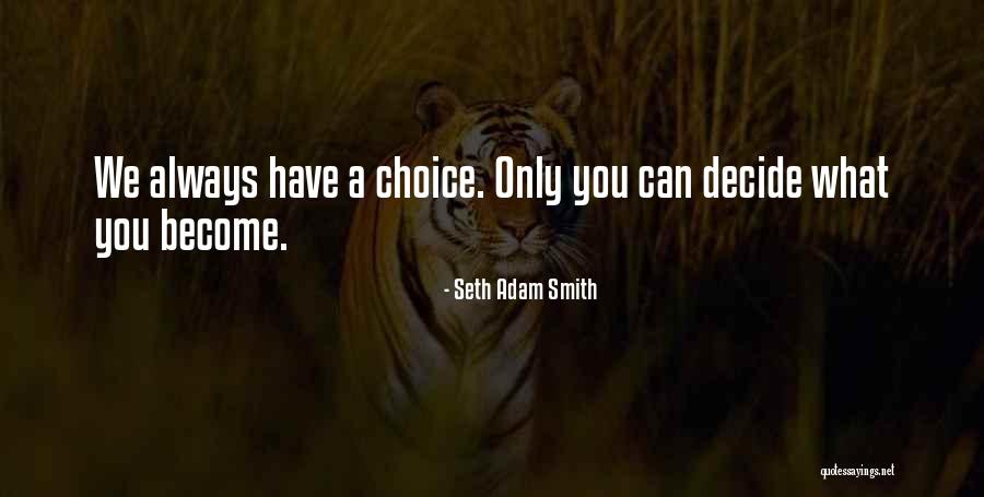 We Always Have A Choice Quotes By Seth Adam Smith We Always Have A Choice Quotes By Seth Adam Smith