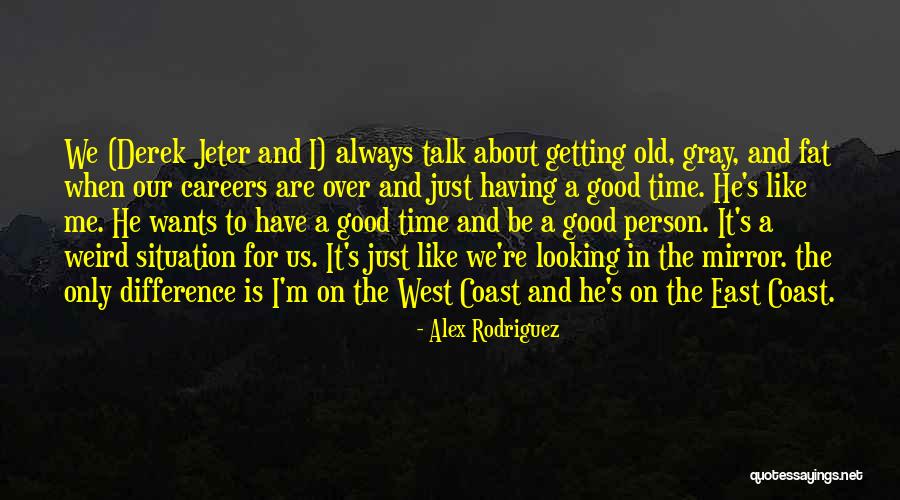 We Always Have A Good Time Quotes By Alex Rodriguez We Always Have A Good Time Quotes By Alex Rodriguez