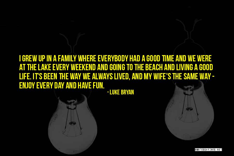We Always Have A Good Time Quotes By Luke Bryan We Always Have A Good Time Quotes By Luke Bryan