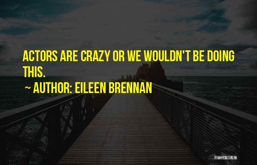 We Are Actors Quotes By Eileen Brennan