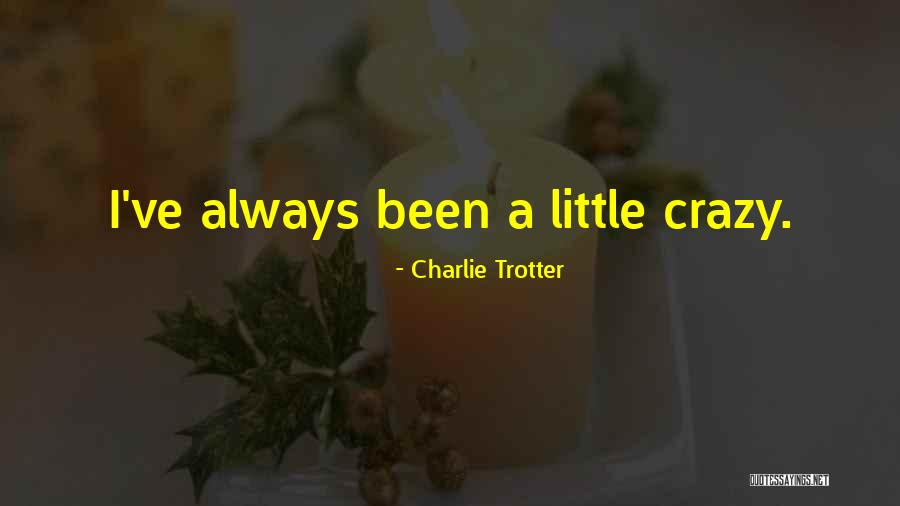 We Are All A Little Crazy Quotes By Charlie Trotter