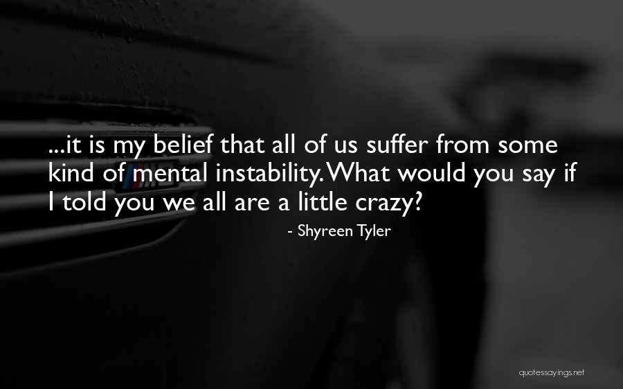 We Are All A Little Crazy Quotes By Shyreen Tyler We Are All A Little Crazy Quotes By Shyreen Tyler