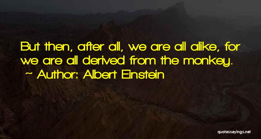 We Are All Alike Quotes By Albert Einstein