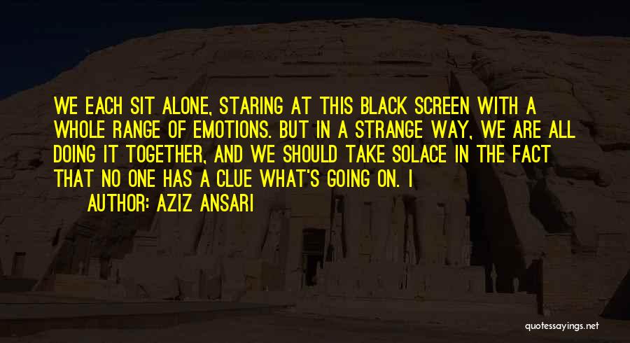 We Are All Alone Quotes By Aziz Ansari