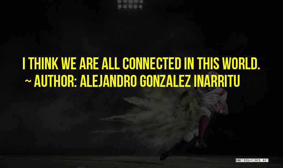 We Are All Connected Quotes By Alejandro Gonzalez Inarritu