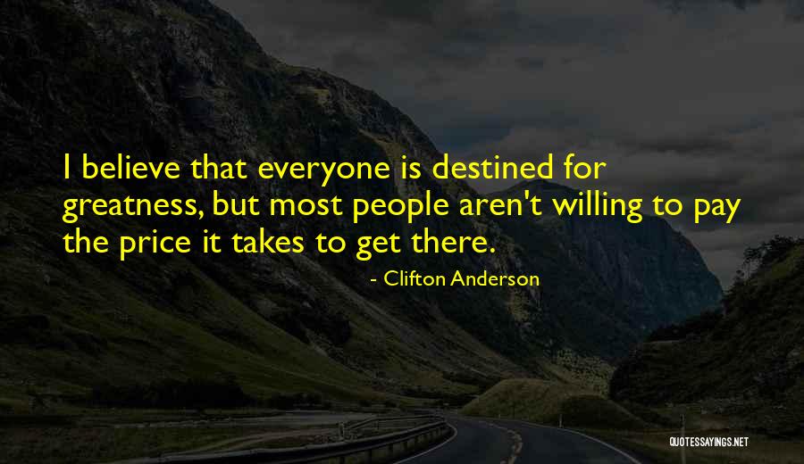 We Are All Destined For Greatness Quotes By Clifton Anderson We Are All Destined For Greatness Quotes By Clifton Anderson