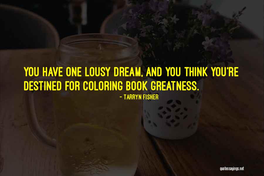 We Are All Destined For Greatness Quotes By Tarryn Fisher We Are All Destined For Greatness Quotes By Tarryn Fisher