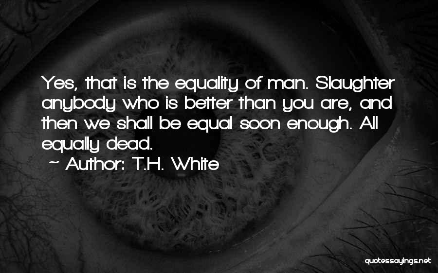 We Are All Equal Quotes By T.H. White We Are All Equal Quotes By T.H. White