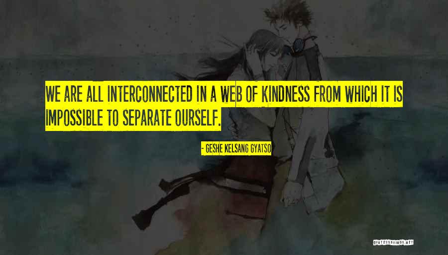 We Are All Interconnected Quotes By Geshe Kelsang Gyatso We Are All Interconnected Quotes By Geshe Kelsang Gyatso
