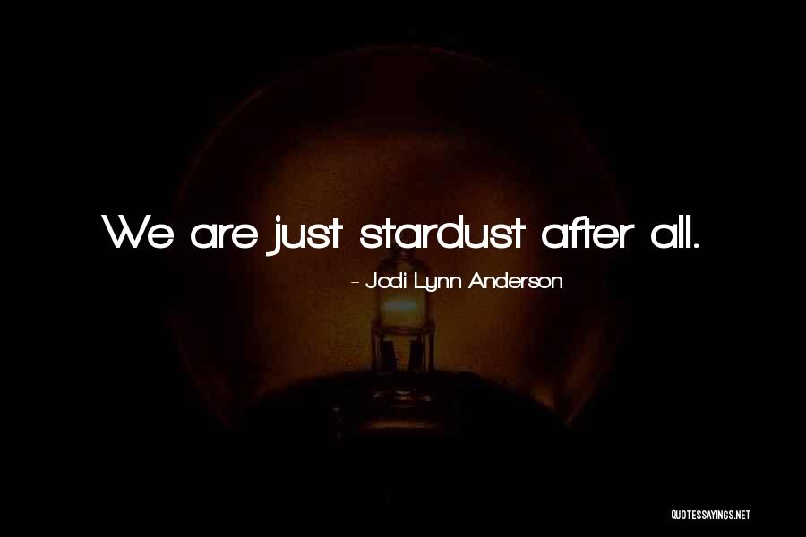 We Are All Just Stardust Quotes By Jodi Lynn Anderson We Are All Just Stardust Quotes By Jodi Lynn Anderson