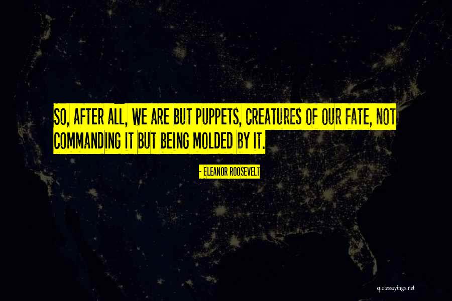 We Are All Puppets Quotes By Eleanor Roosevelt