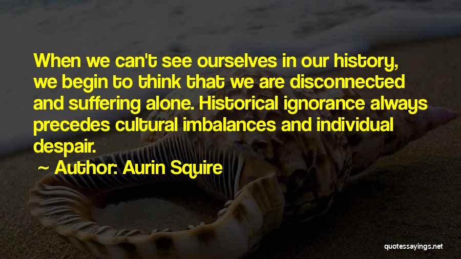 We Are Always Alone Quotes By Aurin Squire