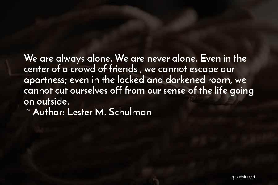 We Are Always Alone Quotes By Lester M. Schulman