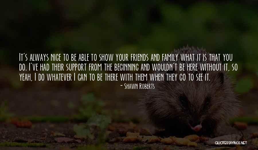 We Are Always Here To Support You Quotes By Shawn Roberts We Are Always Here To Support You Quotes By Shawn Roberts
