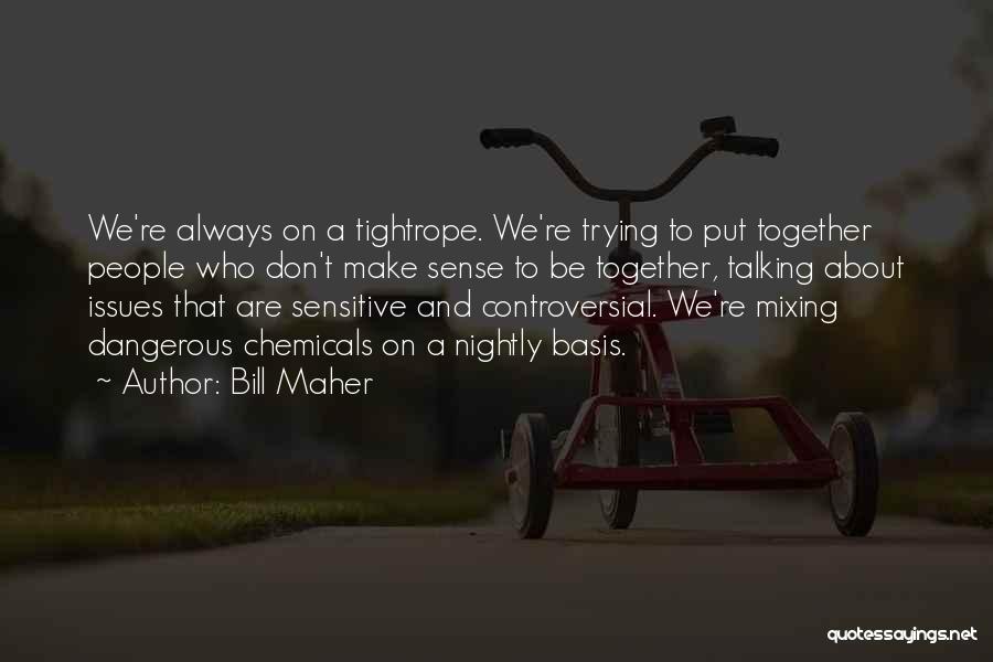 We Are Always Together Quotes By Bill Maher