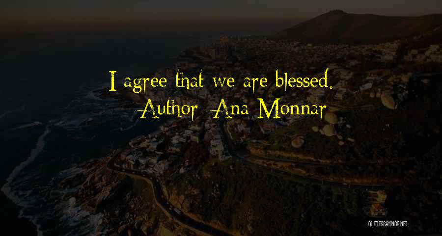 We Are Blessed Quotes By Ana Monnar