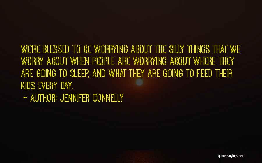 We Are Blessed Quotes By Jennifer Connelly