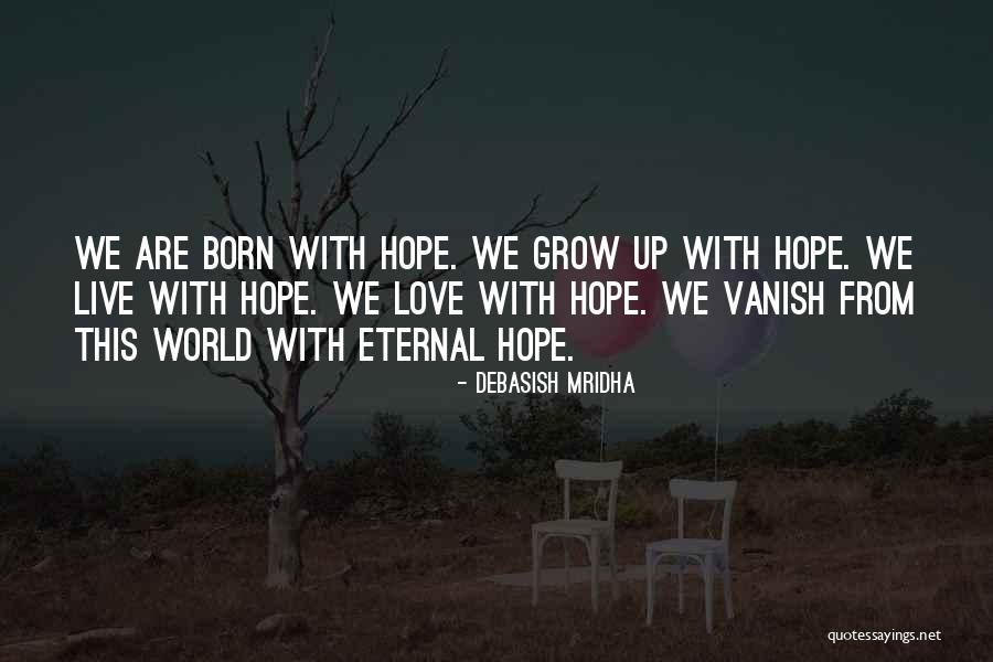 We Are Born With Love And Hope Quotes By Debasish Mridha We Are Born With Love And Hope Quotes By Debasish Mridha