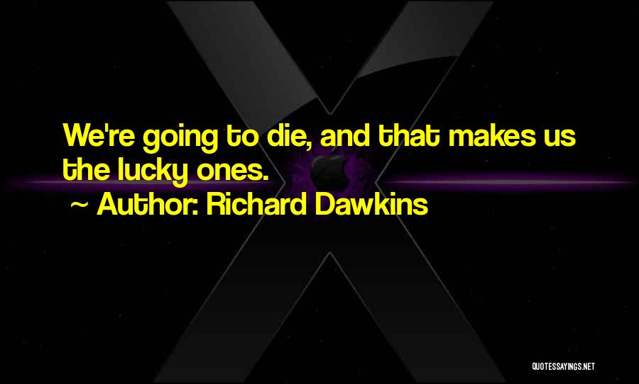 We Are Going To Die Richard Dawkins Quotes By Richard Dawkins