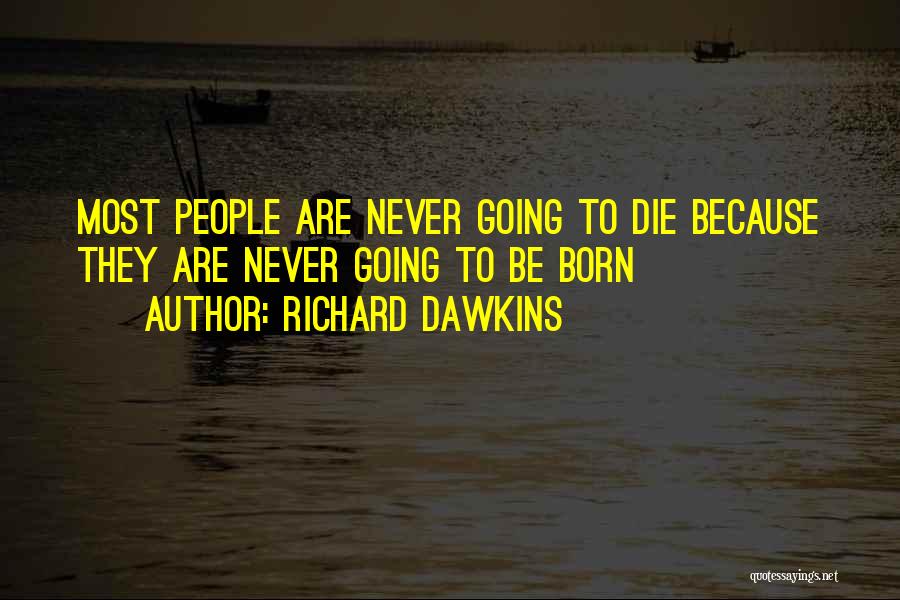 We Are Going To Die Richard Dawkins Quotes By Richard Dawkins