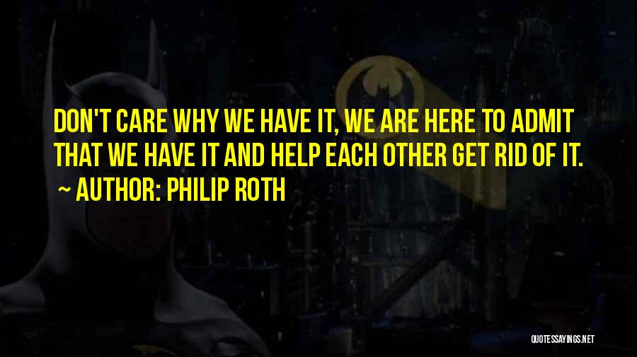 We Are Here To Help Quotes By Philip Roth