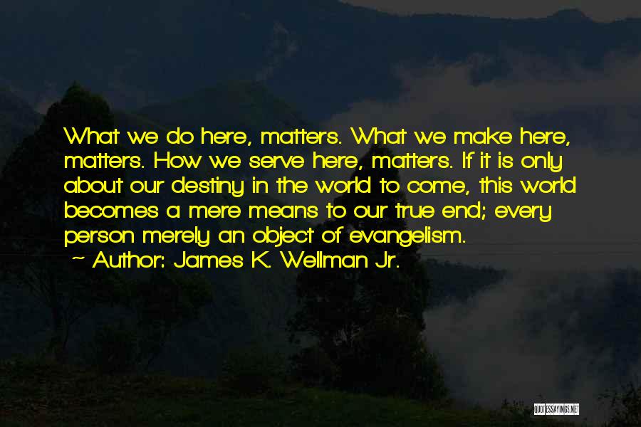 We Are Here To Serve You Quotes By James K. Wellman Jr.