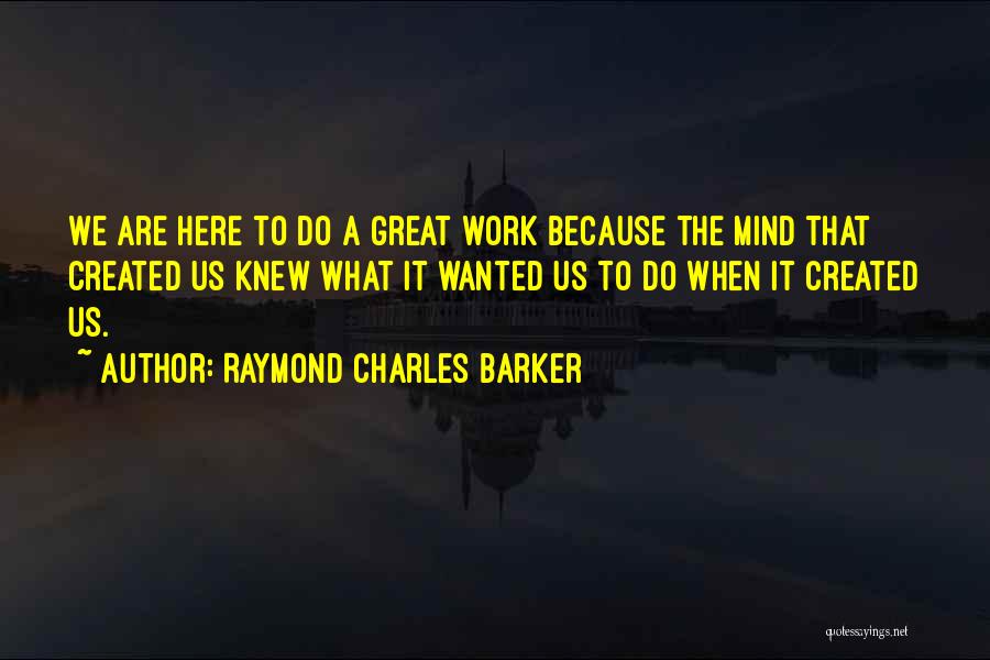 We Are Here To Work Quotes By Raymond Charles Barker