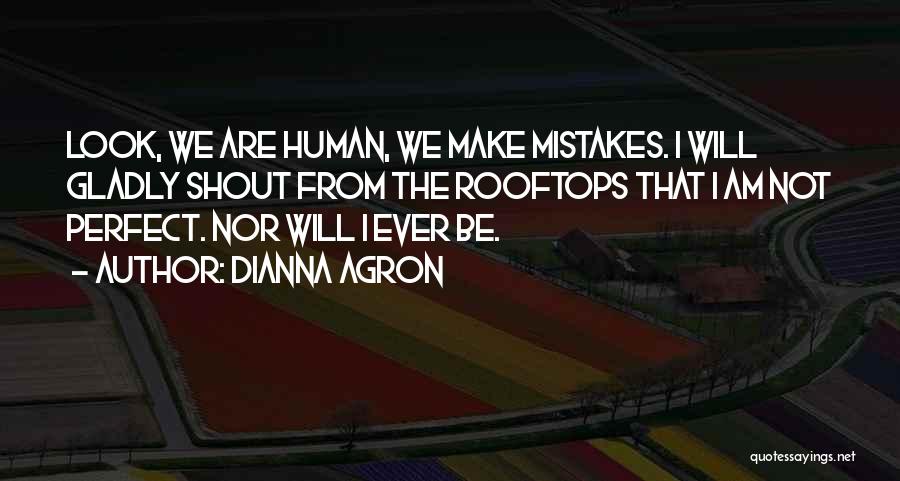 We Are Human We Make Mistakes Quotes By Dianna Agron