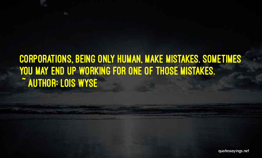 We Are Human We Make Mistakes Quotes By Lois Wyse