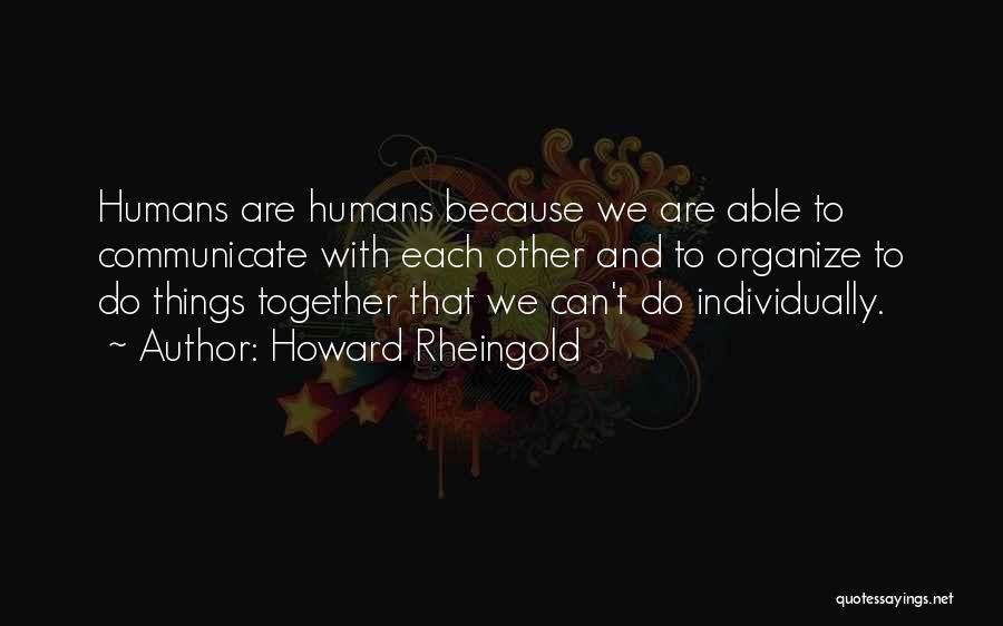 We Are Humans Quotes By Howard Rheingold
