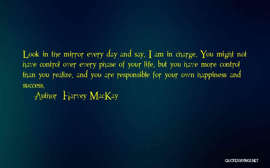 We Are In Charge Of Our Own Happiness Quotes By Harvey MacKay