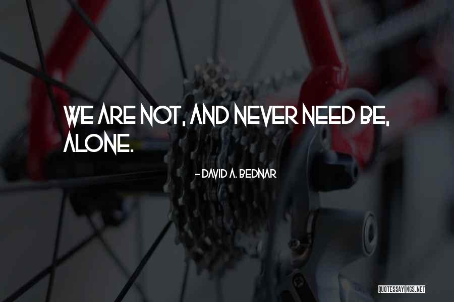 We Are Never Alone Quotes By David A. Bednar