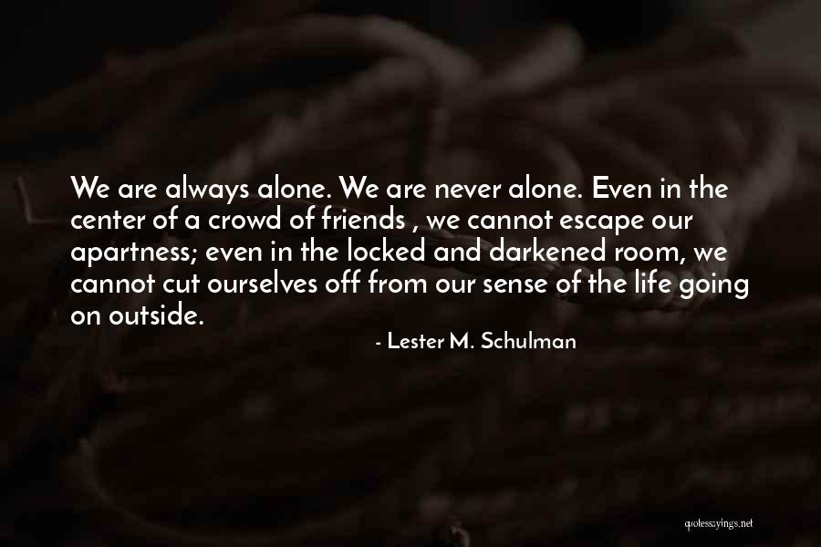 We Are Never Alone Quotes By Lester M. Schulman