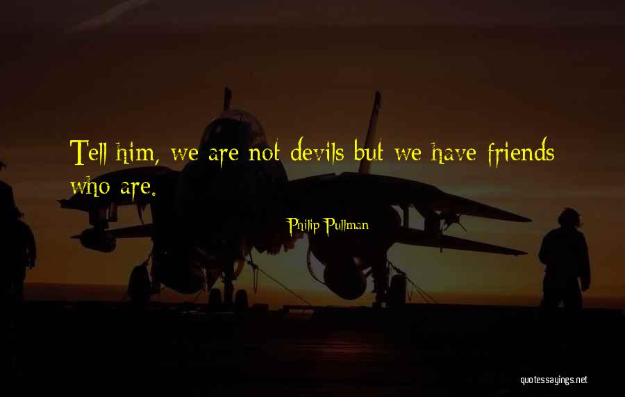 We Are Not Friends Quotes By Philip Pullman