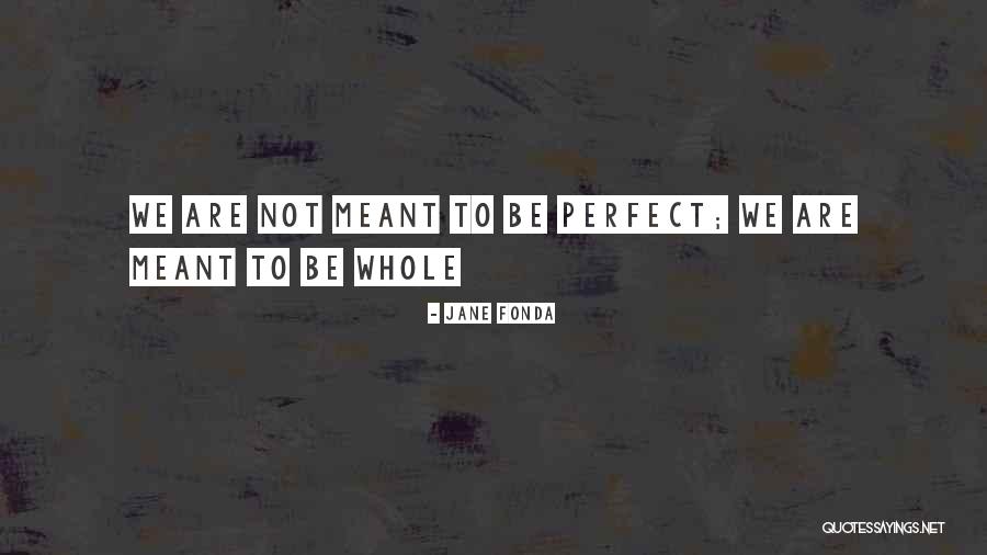 We Are Not Meant To Be Quotes By Jane Fonda We Are Not Meant To Be Quotes By Jane Fonda