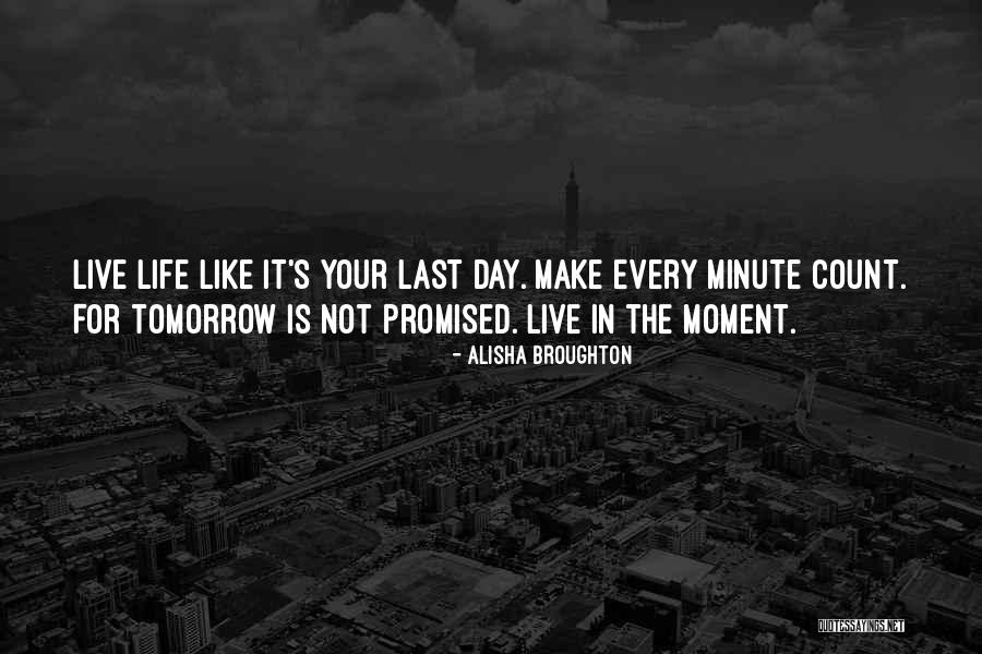We Are Not Promised Tomorrow Quotes By Alisha Broughton We Are Not Promised Tomorrow Quotes By Alisha Broughton