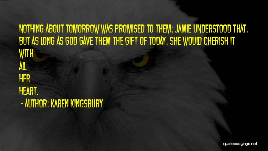 We Are Not Promised Tomorrow Quotes By Karen Kingsbury