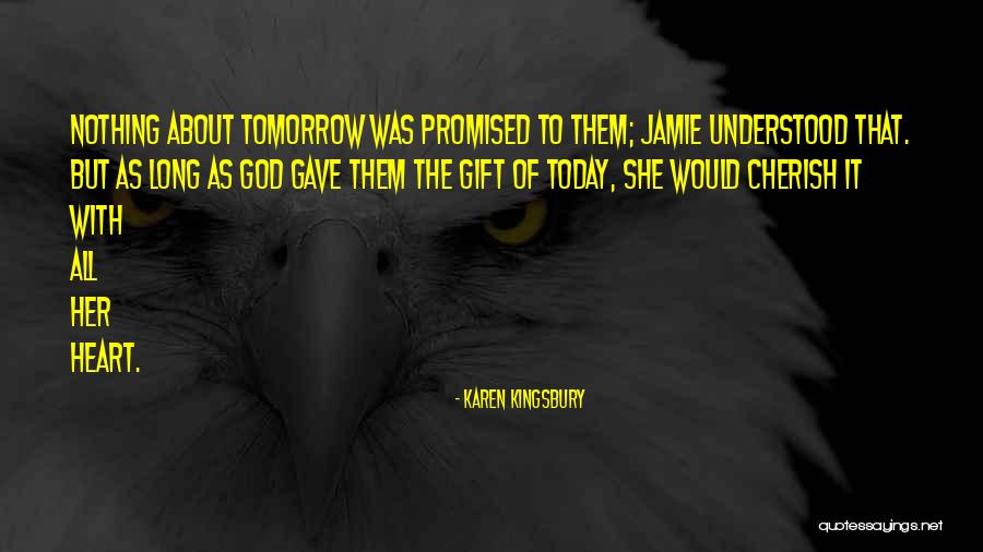 We Are Not Promised Tomorrow Quotes By Karen Kingsbury We Are Not Promised Tomorrow Quotes By Karen Kingsbury