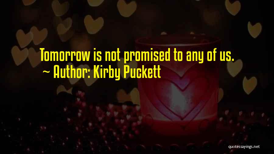 We Are Not Promised Tomorrow Quotes By Kirby Puckett