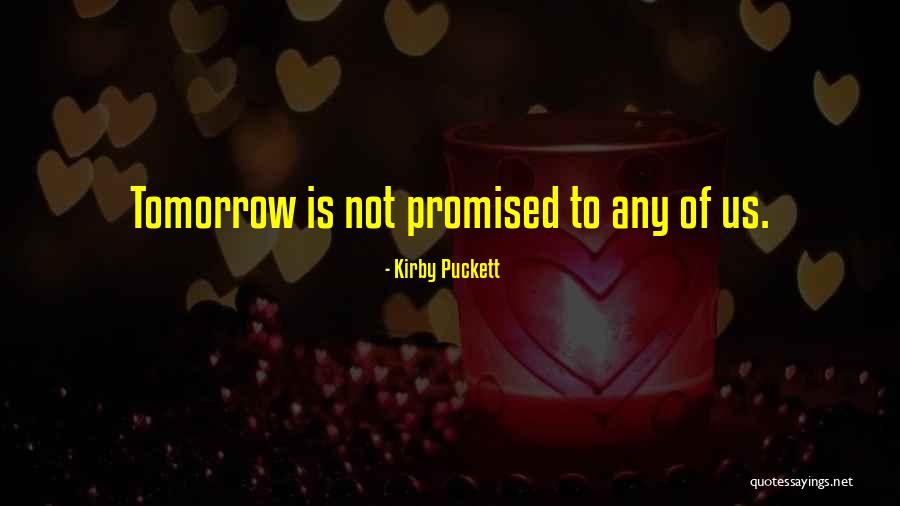 We Are Not Promised Tomorrow Quotes By Kirby Puckett We Are Not Promised Tomorrow Quotes By Kirby Puckett