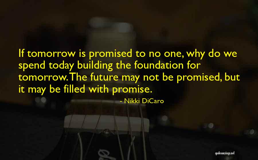 We Are Not Promised Tomorrow Quotes By Nikki DiCaro We Are Not Promised Tomorrow Quotes By Nikki DiCaro