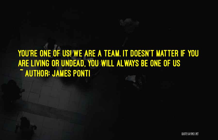 We Are One Team Quotes By James Ponti