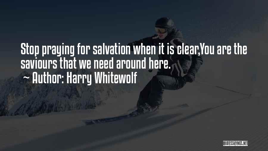 We Are Praying For You Quotes By Harry Whitewolf