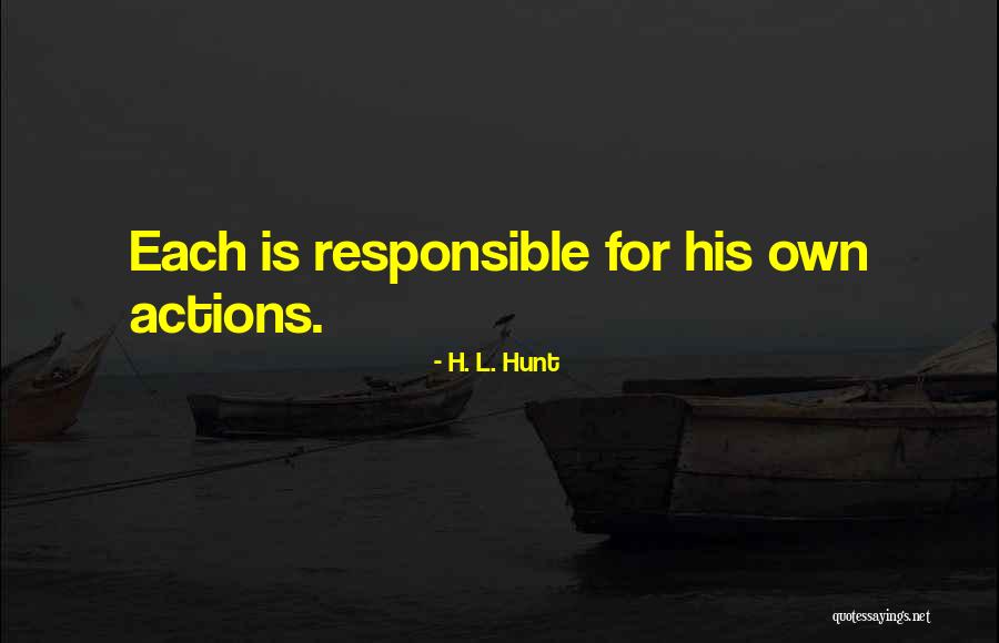 We Are Responsible For Our Actions Quotes By H. L. Hunt We Are Responsible For Our Actions Quotes By H. L. Hunt