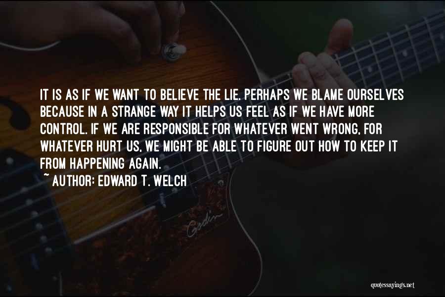 We Are Responsible For Ourselves Quotes By Edward T. Welch