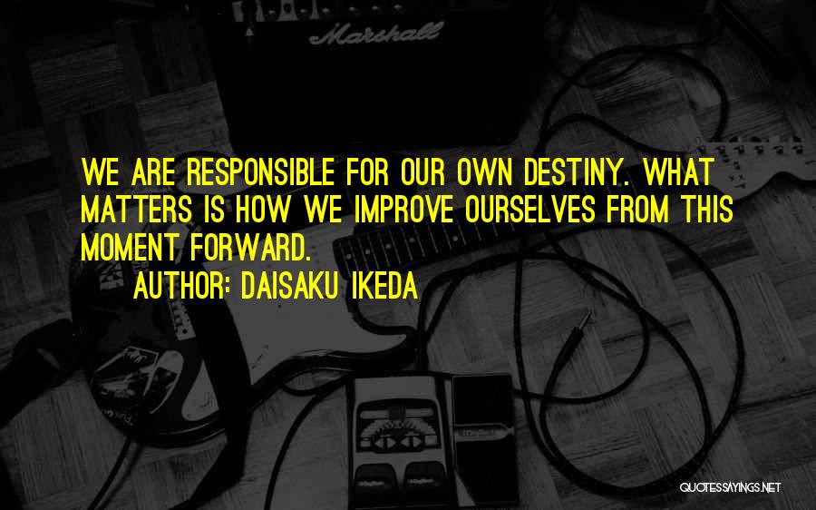 We Are Responsible For Quotes By Daisaku Ikeda