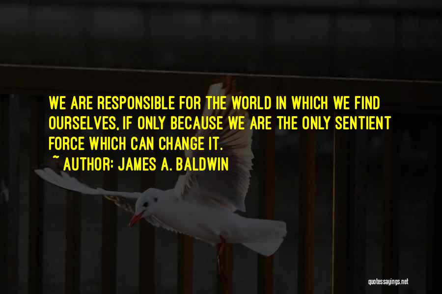 We Are Responsible For Quotes By James A. Baldwin