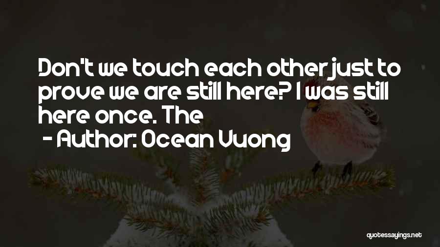 We Are Still Here Quotes By Ocean Vuong