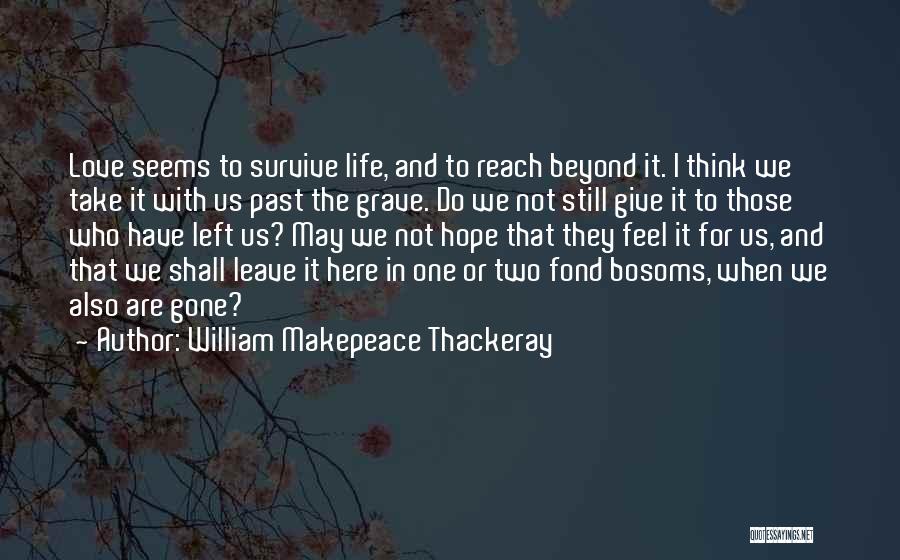 We Are Still Here Quotes By William Makepeace Thackeray