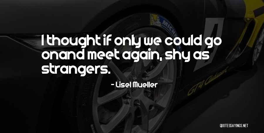 We Are Strangers Again Quotes By Lisel Mueller We Are Strangers Again Quotes By Lisel Mueller